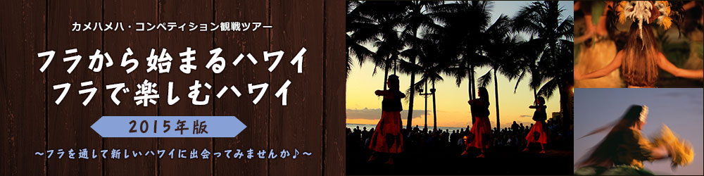 カメハメハ・コンペティション観戦ツアー フラから始まるハワイ フラで楽しむハワイ 2015年版 ～フラを通して新しいハワイに出会ってみませんか♪～