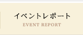 イベントレポート EVENT REPORT