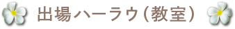 出場ハーラウ（教室）